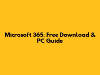 Microsoft 365: Free Download & PC Guide
