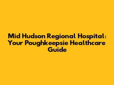 Mid Hudson Regional Hospital: Your Poughkeepsie Healthcare Guide