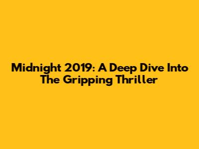 Midnight 2019: A Deep Dive Into The Gripping Thriller