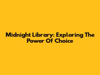 Midnight Library: Exploring The Power Of Choice