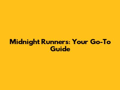 Midnight Runners: Your Go-To Guide