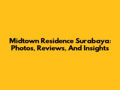 Midtown Residence Surabaya: Photos, Reviews, And Insights