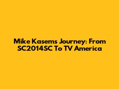 Mike Kasem's Journey: From SC2014SC To TV America