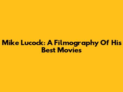 Mike Lucock: A Filmography Of His Best Movies
