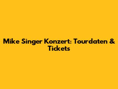 Mike Singer Konzert: Tourdaten & Tickets