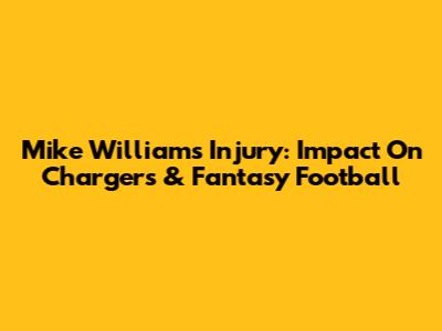 Mike Williams Injury: Impact On Chargers & Fantasy Football