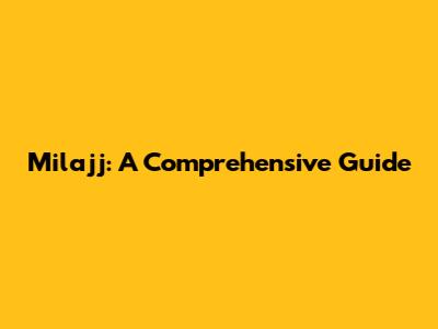 Milajj: A Comprehensive Guide
