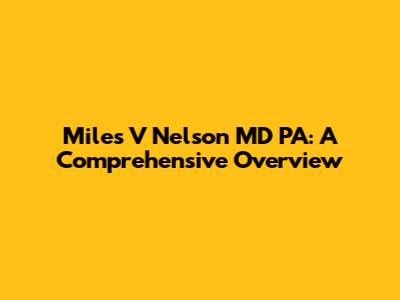 Miles V Nelson MD PA: A Comprehensive Overview