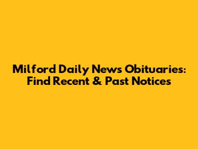 Milford Daily News Obituaries: Find Recent & Past Notices