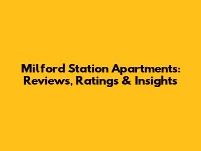 Milford Station Apartments: Reviews, Ratings & Insights