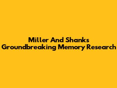 Miller And Shanks' Groundbreaking Memory Research