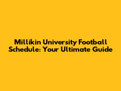 Millikin University Football Schedule: Your Ultimate Guide