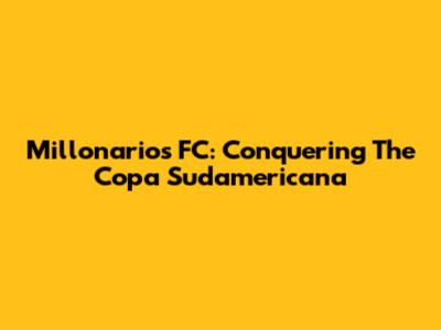 Millonarios FC: Conquering The Copa Sudamericana