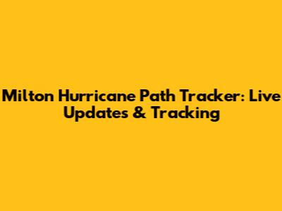 Milton Hurricane Path Tracker: Live Updates & Tracking