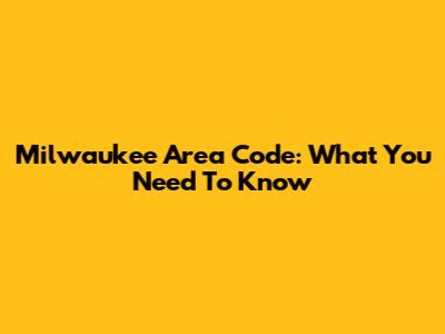 Milwaukee Area Code: What You Need To Know