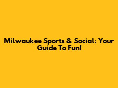 Milwaukee Sports & Social: Your Guide To Fun!