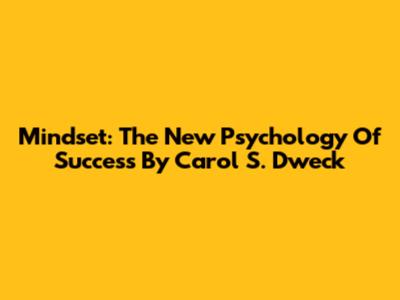 Mindset: The New Psychology Of Success By Carol S. Dweck