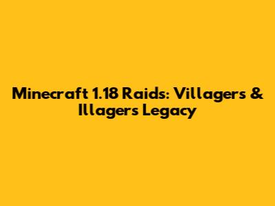 Minecraft 1.18 Raids: Villagers & Illagers Legacy