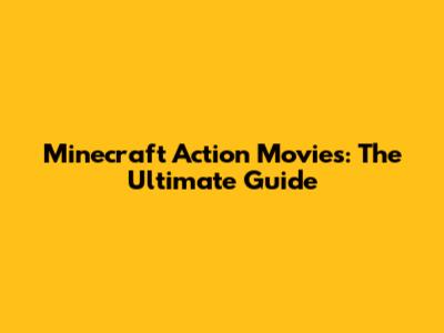Minecraft Action Movies: The Ultimate Guide