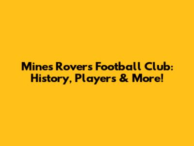 Mines Rovers Football Club: History, Players & More!