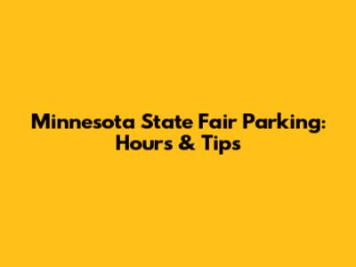 Minnesota State Fair Parking: Hours & Tips