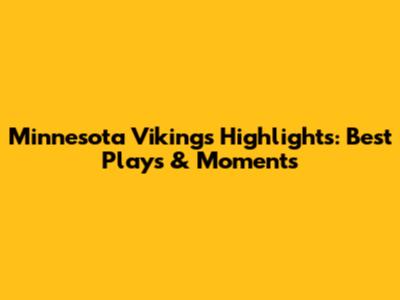 Minnesota Vikings Highlights: Best Plays & Moments