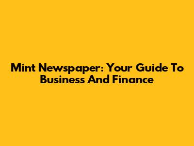 Mint Newspaper: Your Guide To Business And Finance
