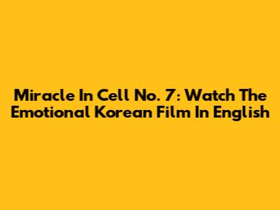 Miracle In Cell No. 7: Watch The Emotional Korean Film In English