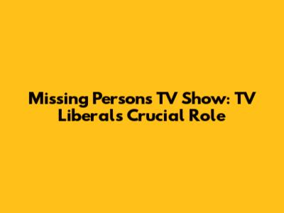 Missing Persons TV Show: TV Liberal's Crucial Role