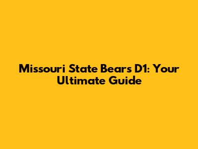 Missouri State Bears D1: Your Ultimate Guide