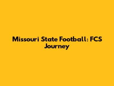Missouri State Football: FCS Journey