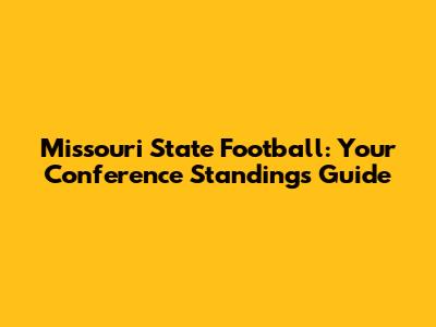 Missouri State Football: Your Conference Standings Guide