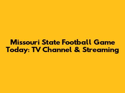 Missouri State Football Game Today: TV Channel & Streaming
