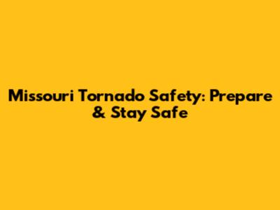 Missouri Tornado Safety: Prepare & Stay Safe