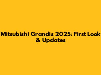 Mitsubishi Grandis 2025: First Look & Updates
