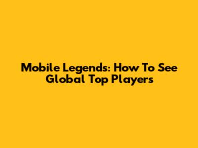 Mobile Legends: How To See Global Top Players