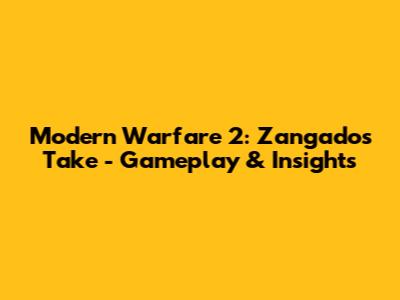 Modern Warfare 2: Zangado's Take - Gameplay & Insights