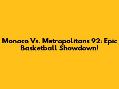 Monaco Vs. Metropolitans 92: Epic Basketball Showdown!