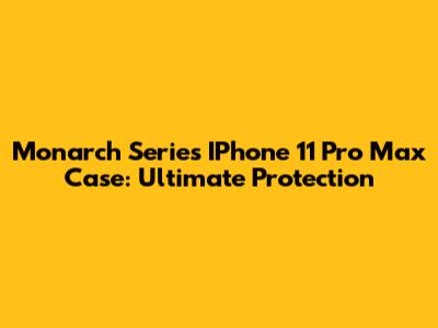 Monarch Series IPhone 11 Pro Max Case: Ultimate Protection