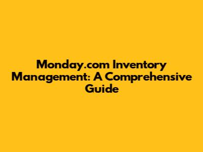 Monday.com Inventory Management: A Comprehensive Guide