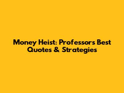 Money Heist: Professor's Best Quotes & Strategies