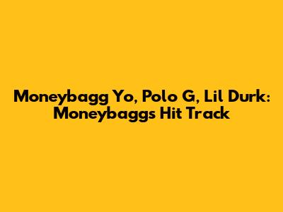 Moneybagg Yo, Polo G, Lil Durk: Moneybagg's Hit Track