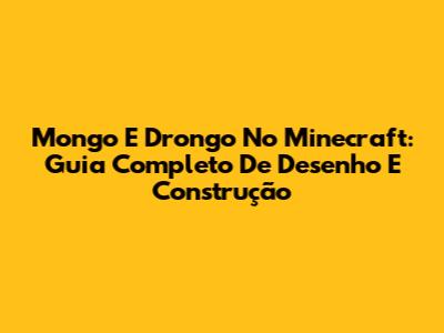 Mongo E Drongo No Minecraft: Guia Completo De Desenho E Construção