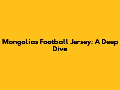 Mongolia's Football Jersey: A Deep Dive