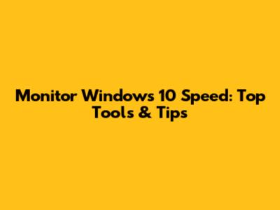 Monitor Windows 10 Speed: Top Tools & Tips