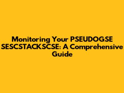 Monitoring Your PSEUDOGSE SESCSTACKSCSE: A Comprehensive Guide