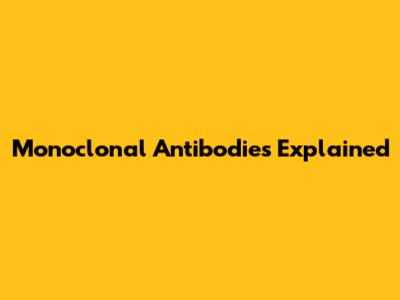 Monoclonal Antibodies Explained