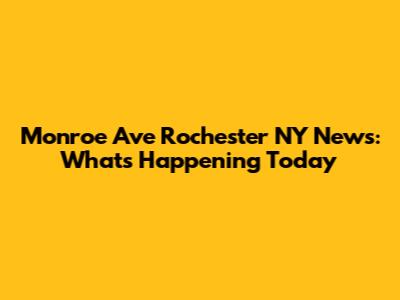 Monroe Ave Rochester NY News: What's Happening Today
