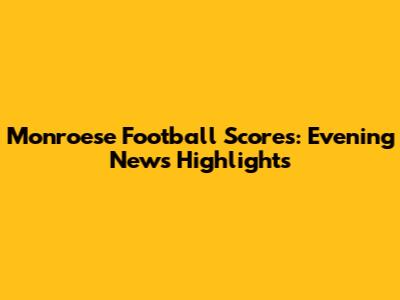 Monroese Football Scores: Evening News Highlights
