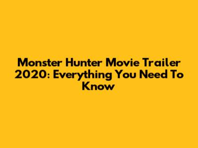Monster Hunter Movie Trailer 2020: Everything You Need To Know